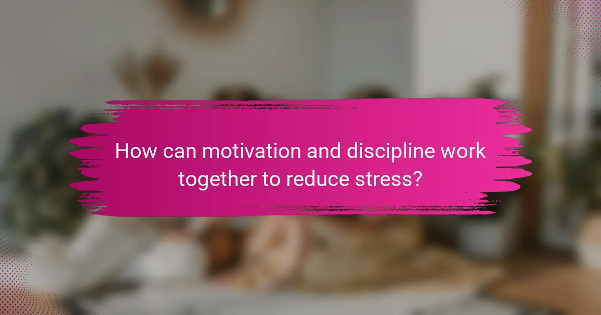 How can motivation and discipline work together to reduce stress?