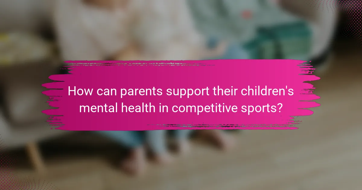 How can parents support their children's mental health in competitive sports?