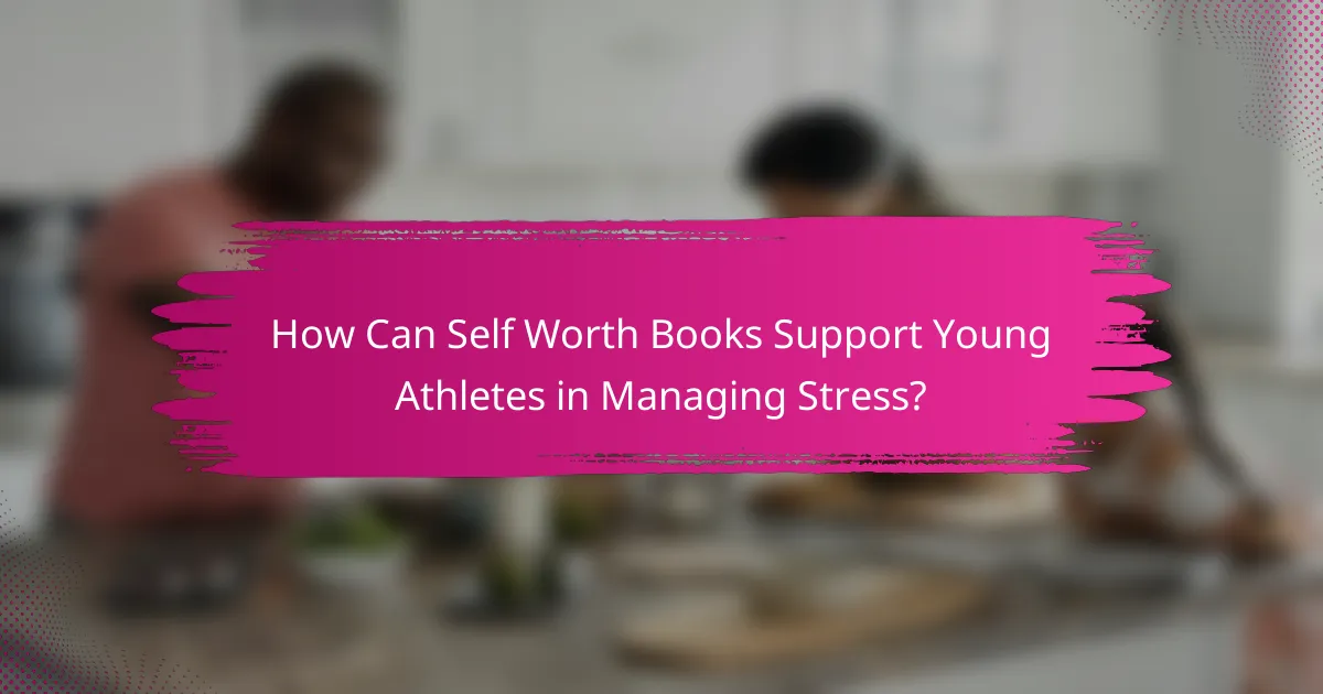 How Can Self Worth Books Support Young Athletes in Managing Stress?
