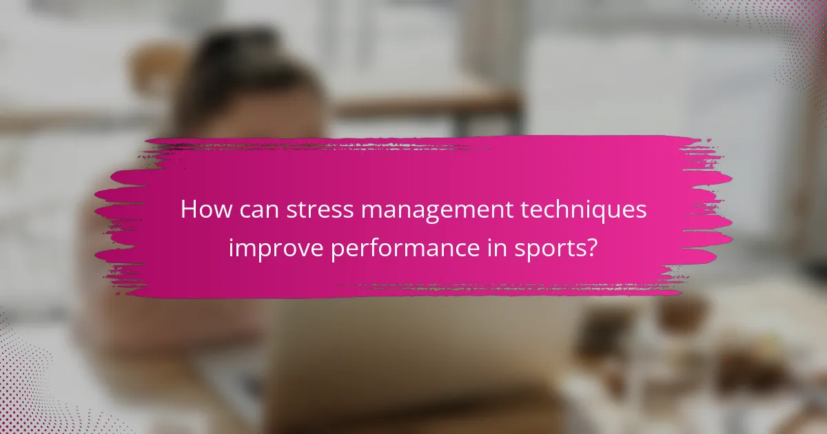 How can stress management techniques improve performance in sports?