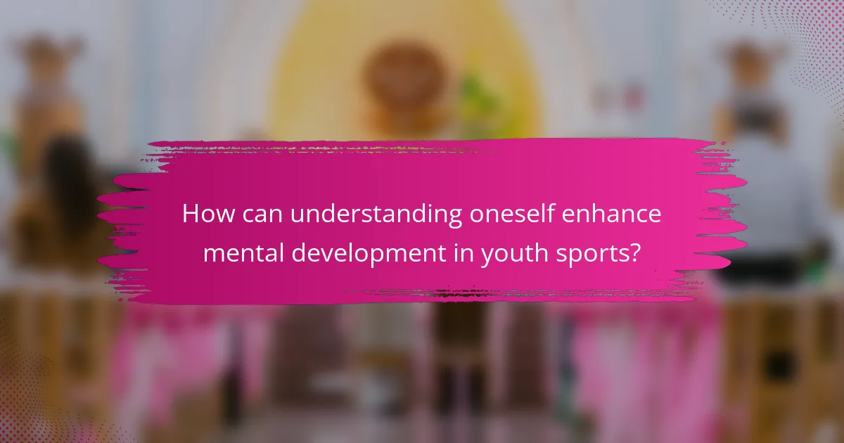 How can understanding oneself enhance mental development in youth sports?