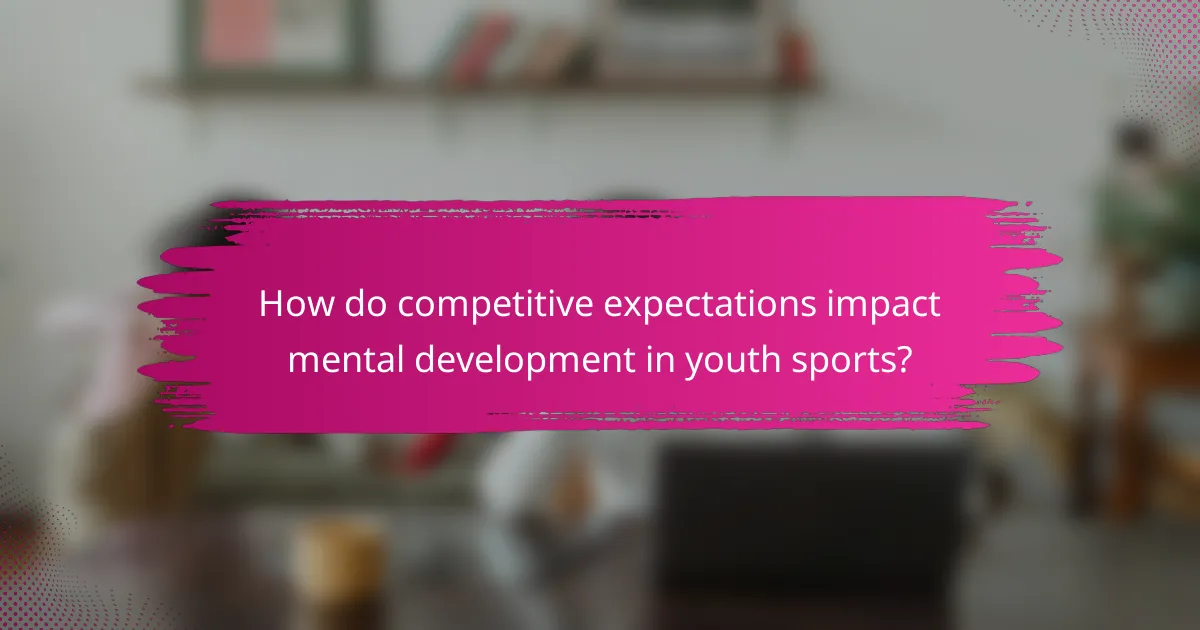 How do competitive expectations impact mental development in youth sports?