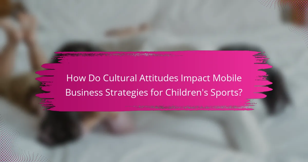How Do Cultural Attitudes Impact Mobile Business Strategies for Children's Sports?