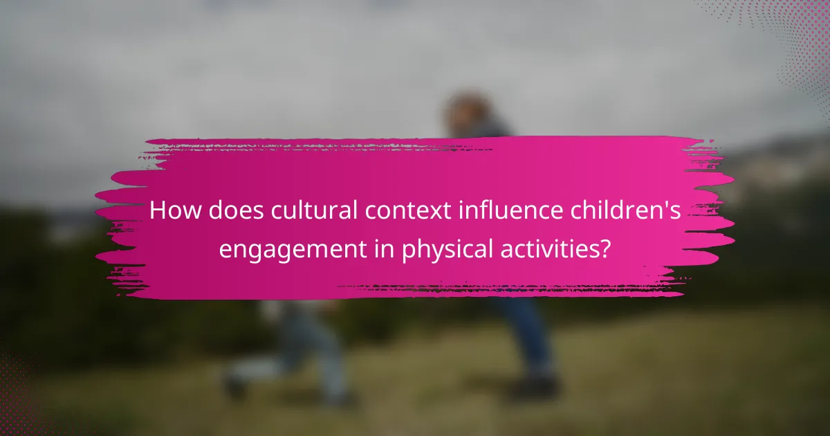 How does cultural context influence children's engagement in physical activities?