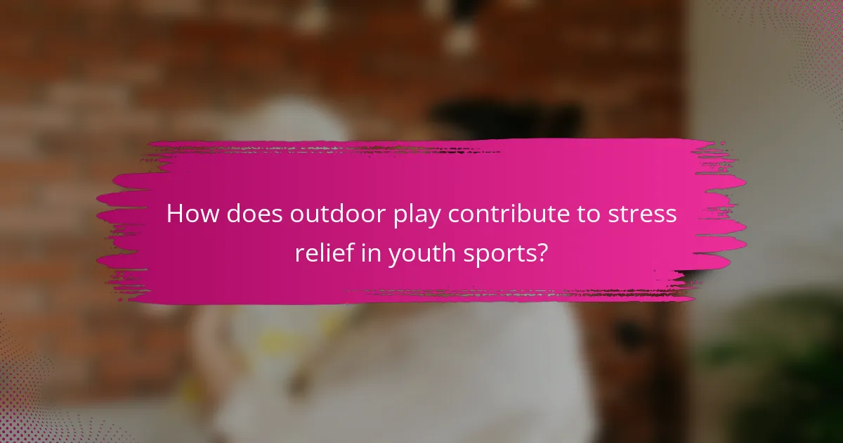 How does outdoor play contribute to stress relief in youth sports?