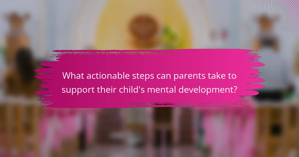 What actionable steps can parents take to support their child's mental development?