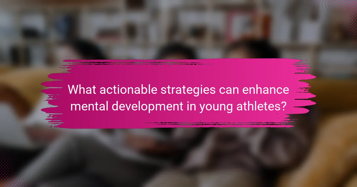 What actionable strategies can enhance mental development in young athletes?