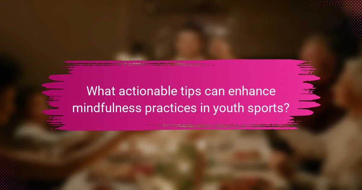 What actionable tips can enhance mindfulness practices in youth sports?