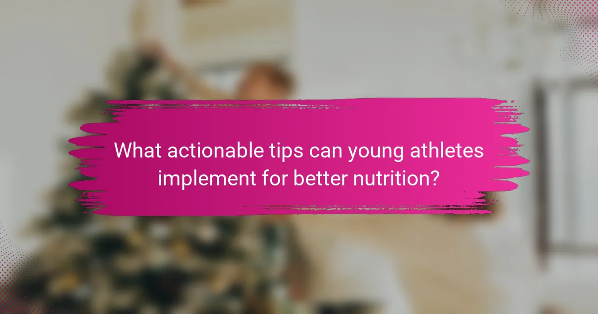 What actionable tips can young athletes implement for better nutrition?