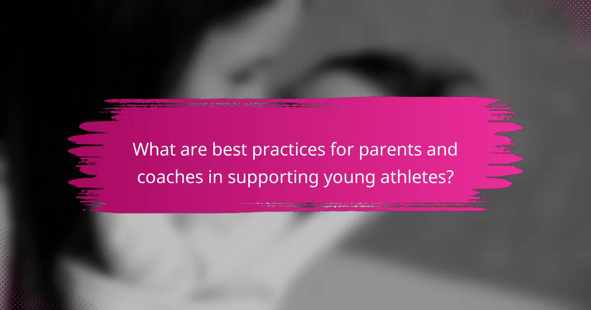 What are best practices for parents and coaches in supporting young athletes?