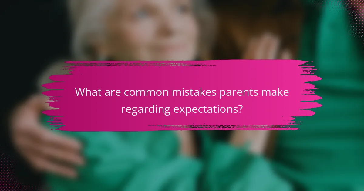 What are common mistakes parents make regarding expectations?