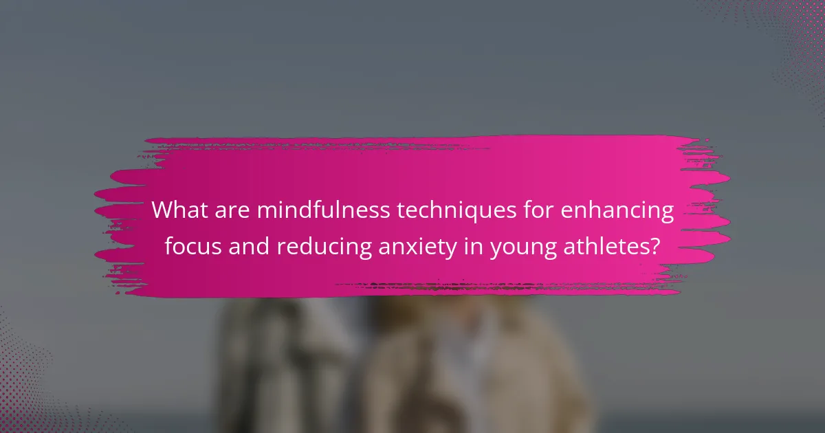 What are mindfulness techniques for enhancing focus and reducing anxiety in young athletes?