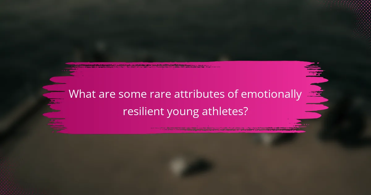 What are some rare attributes of emotionally resilient young athletes?