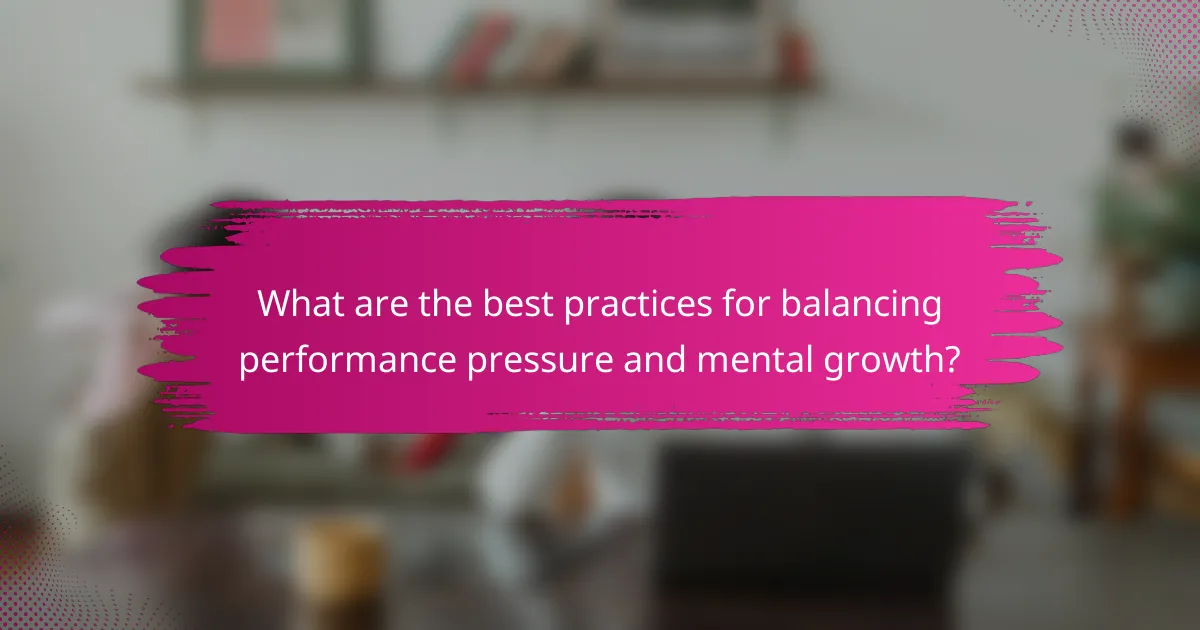 What are the best practices for balancing performance pressure and mental growth?