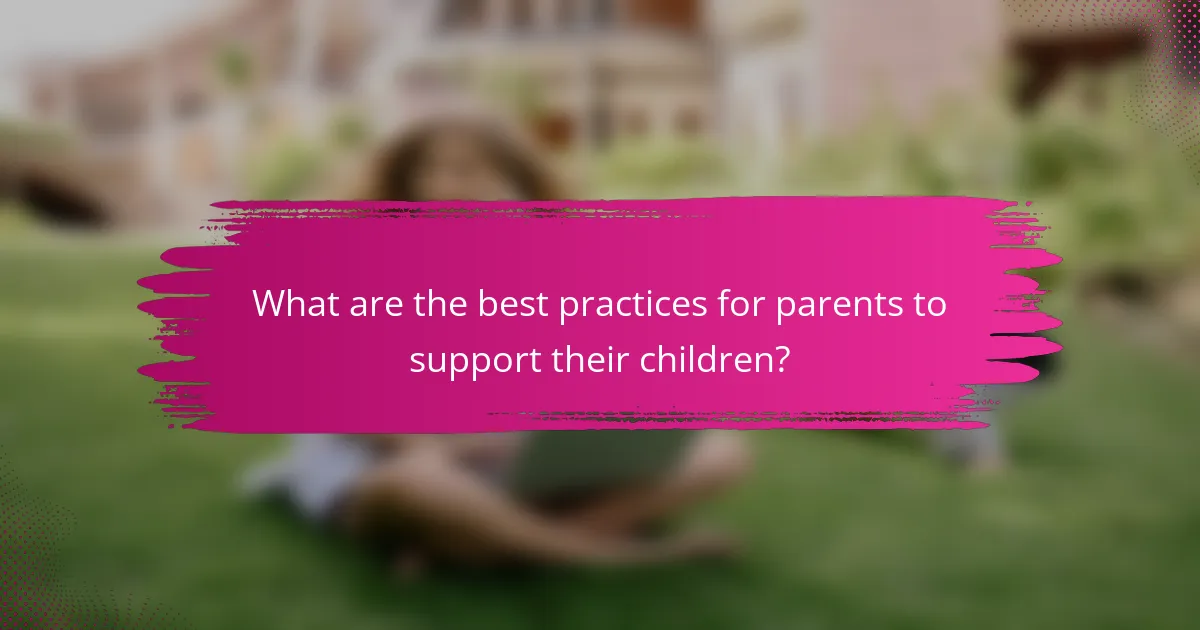 What are the best practices for parents to support their children?