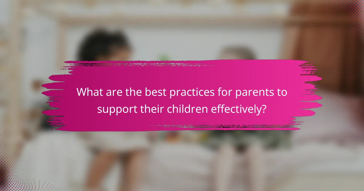 What are the best practices for parents to support their children effectively?