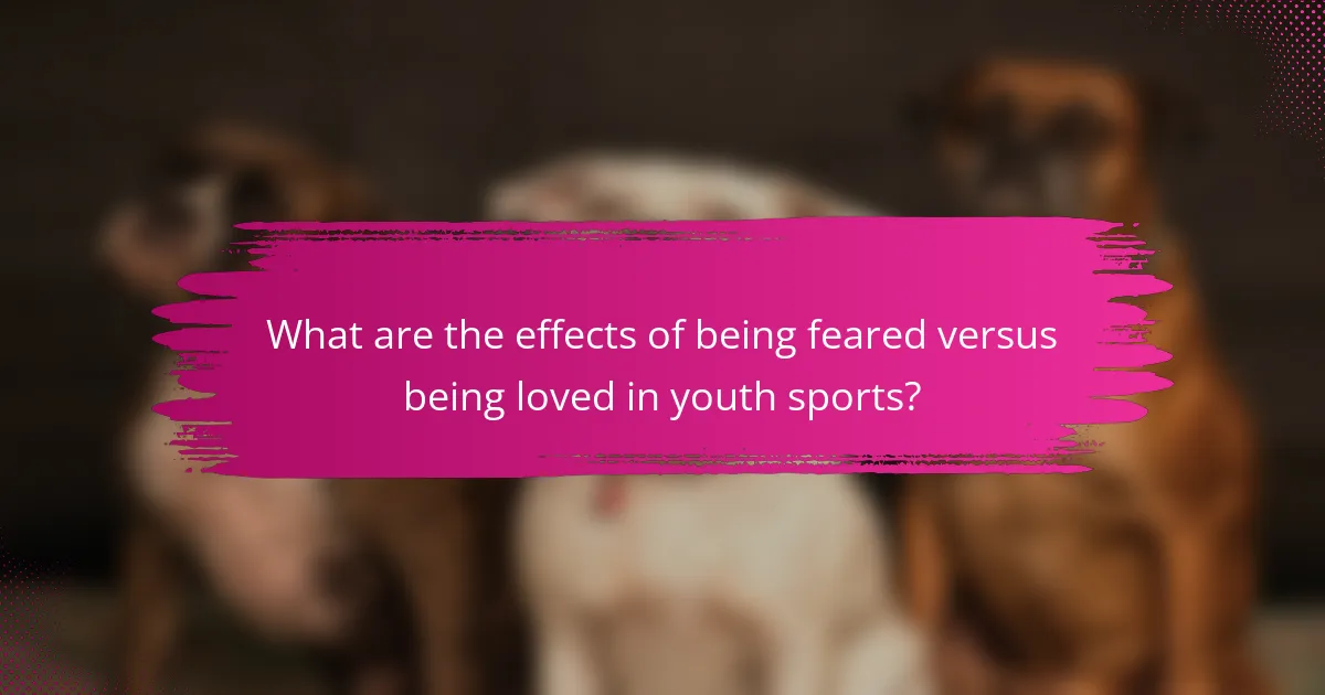 What are the effects of being feared versus being loved in youth sports?