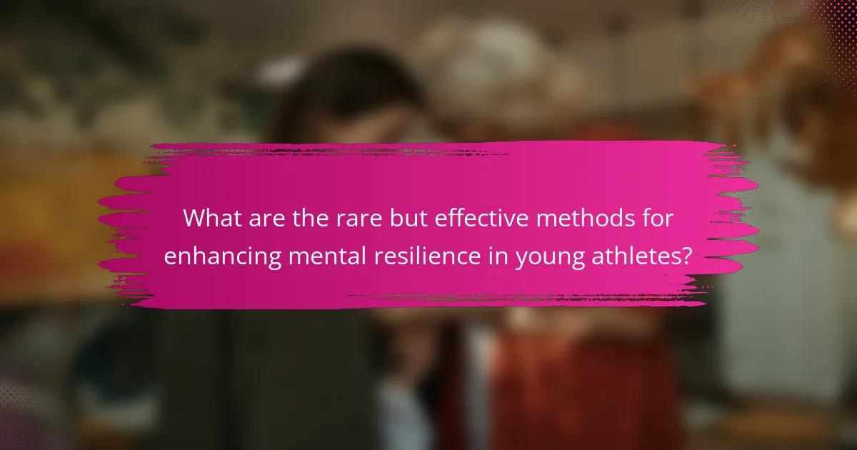 What are the rare but effective methods for enhancing mental resilience in young athletes?