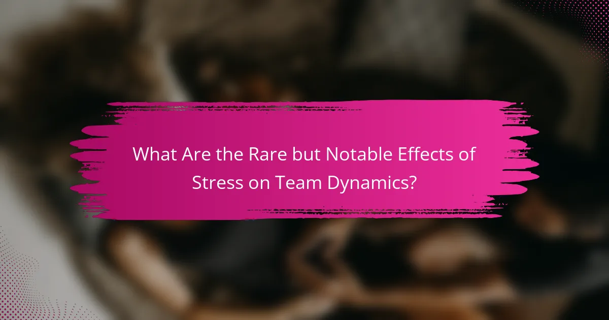 What Are the Rare but Notable Effects of Stress on Team Dynamics?