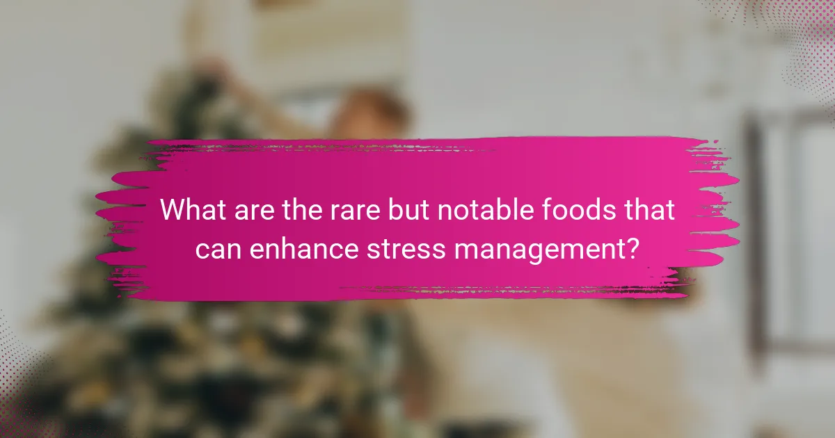 What are the rare but notable foods that can enhance stress management?