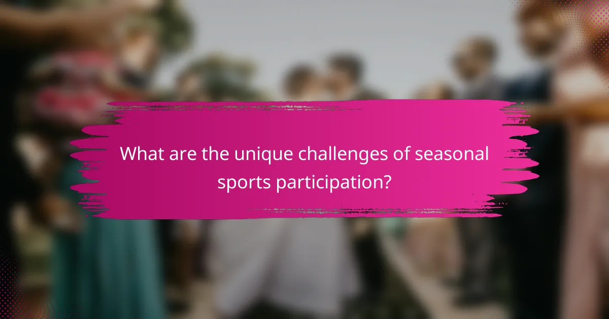 What are the unique challenges of seasonal sports participation?