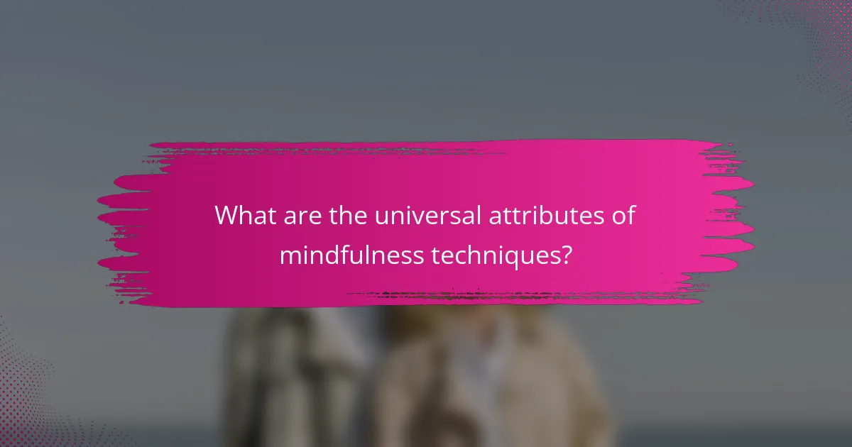 What are the universal attributes of mindfulness techniques?