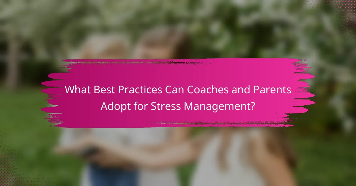 What Best Practices Can Coaches and Parents Adopt for Stress Management?