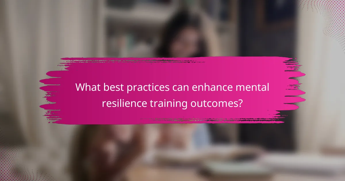 What best practices can enhance mental resilience training outcomes?