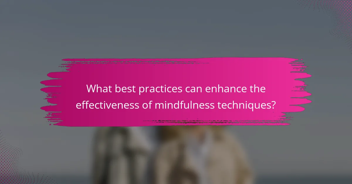 What best practices can enhance the effectiveness of mindfulness techniques?