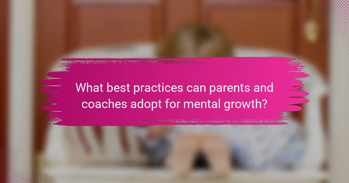 What best practices can parents and coaches adopt for mental growth?
