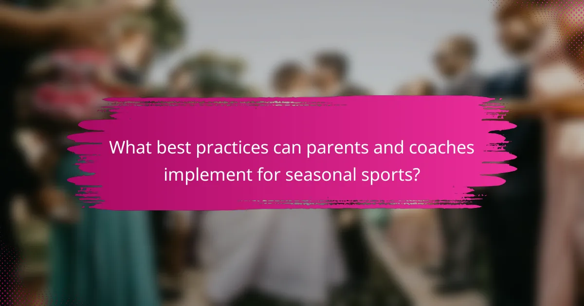 What best practices can parents and coaches implement for seasonal sports?