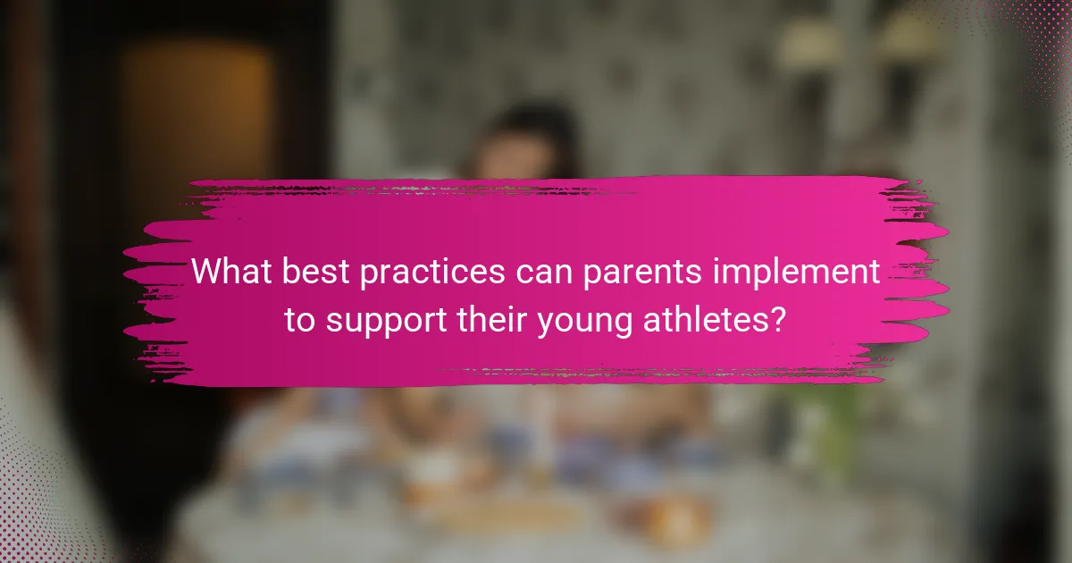 What best practices can parents implement to support their young athletes?