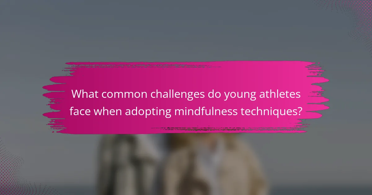 What common challenges do young athletes face when adopting mindfulness techniques?