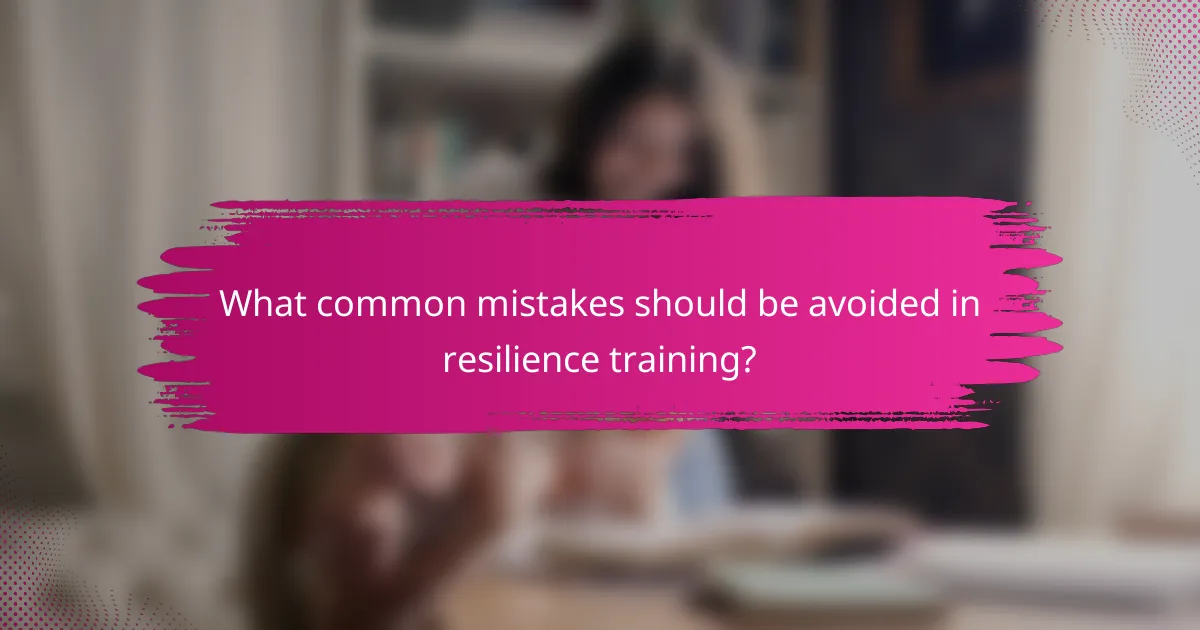 What common mistakes should be avoided in resilience training?