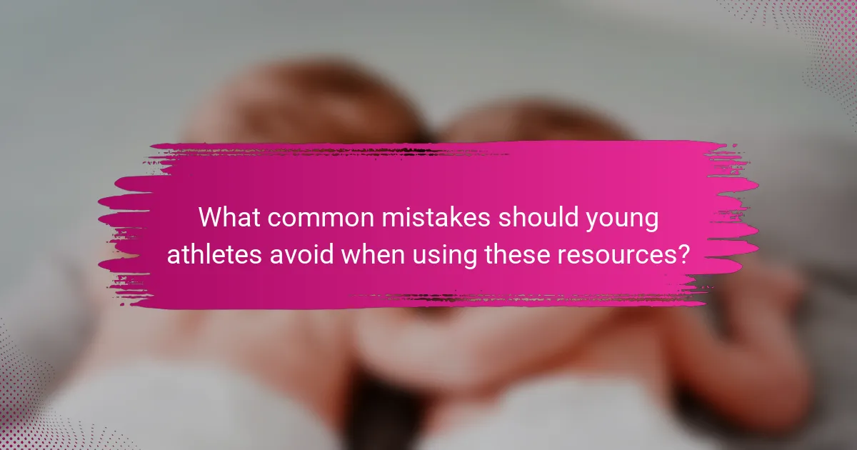 What common mistakes should young athletes avoid when using these resources?