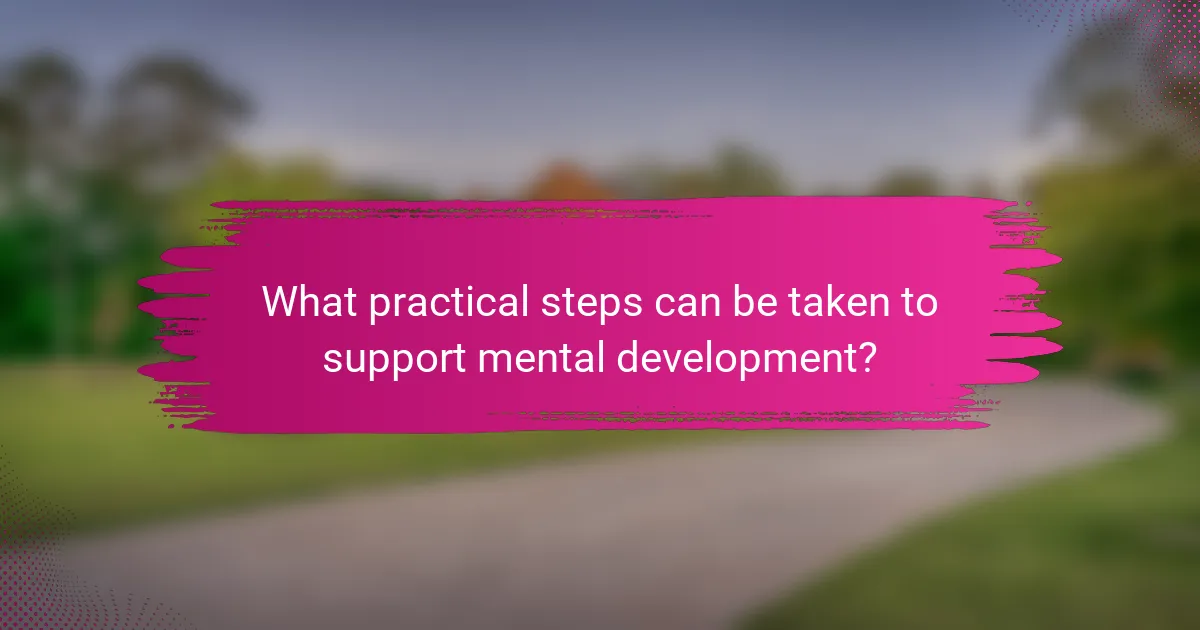 What practical steps can be taken to support mental development?