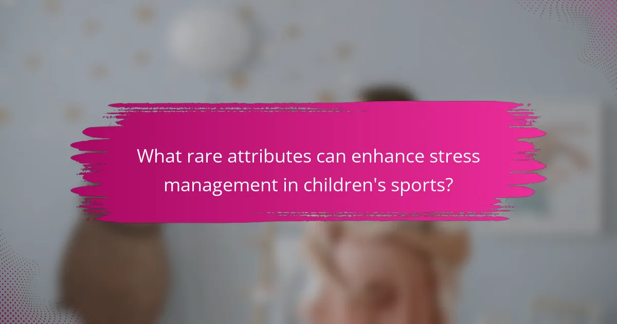 What rare attributes can enhance stress management in children's sports?