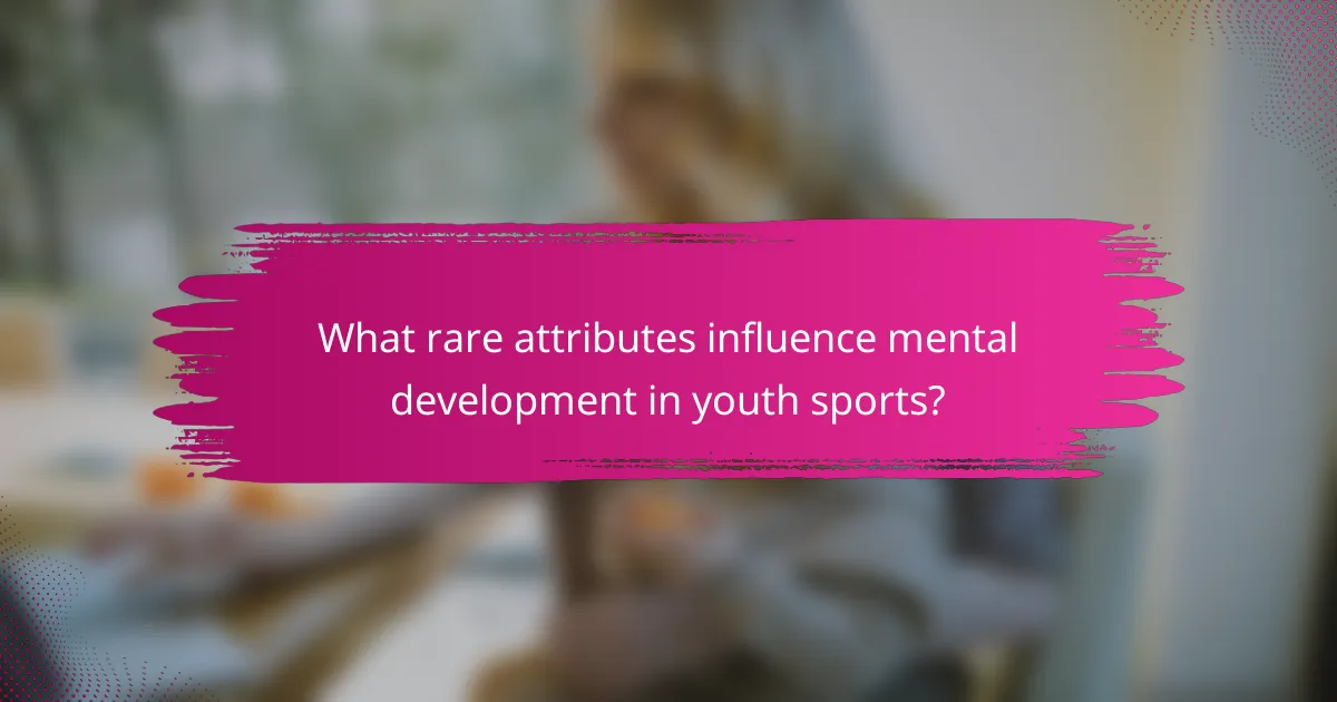 What rare attributes influence mental development in youth sports?