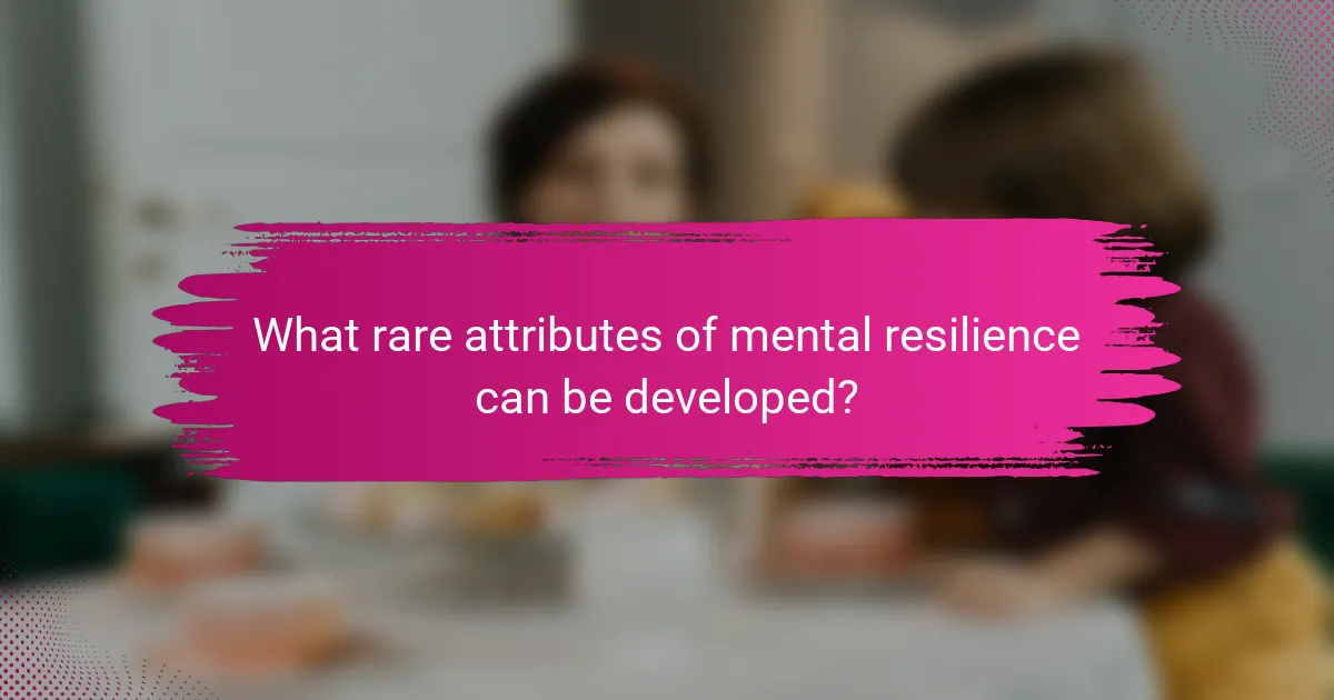 What rare attributes of mental resilience can be developed?