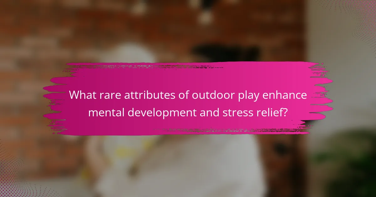 What rare attributes of outdoor play enhance mental development and stress relief?