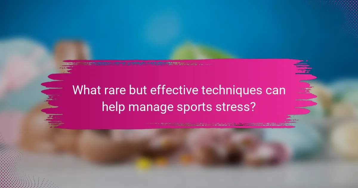 What rare but effective techniques can help manage sports stress?