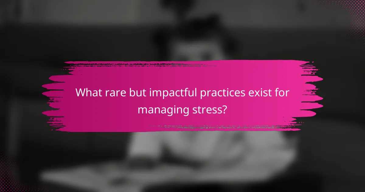 What rare but impactful practices exist for managing stress?