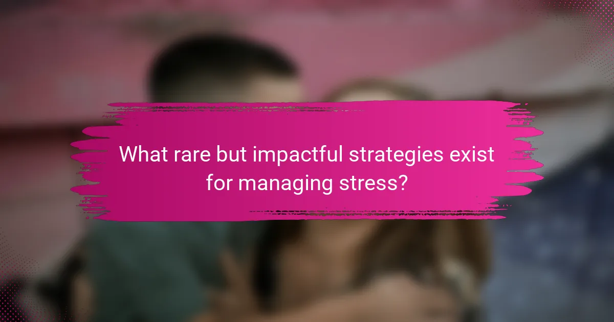 What rare but impactful strategies exist for managing stress?
