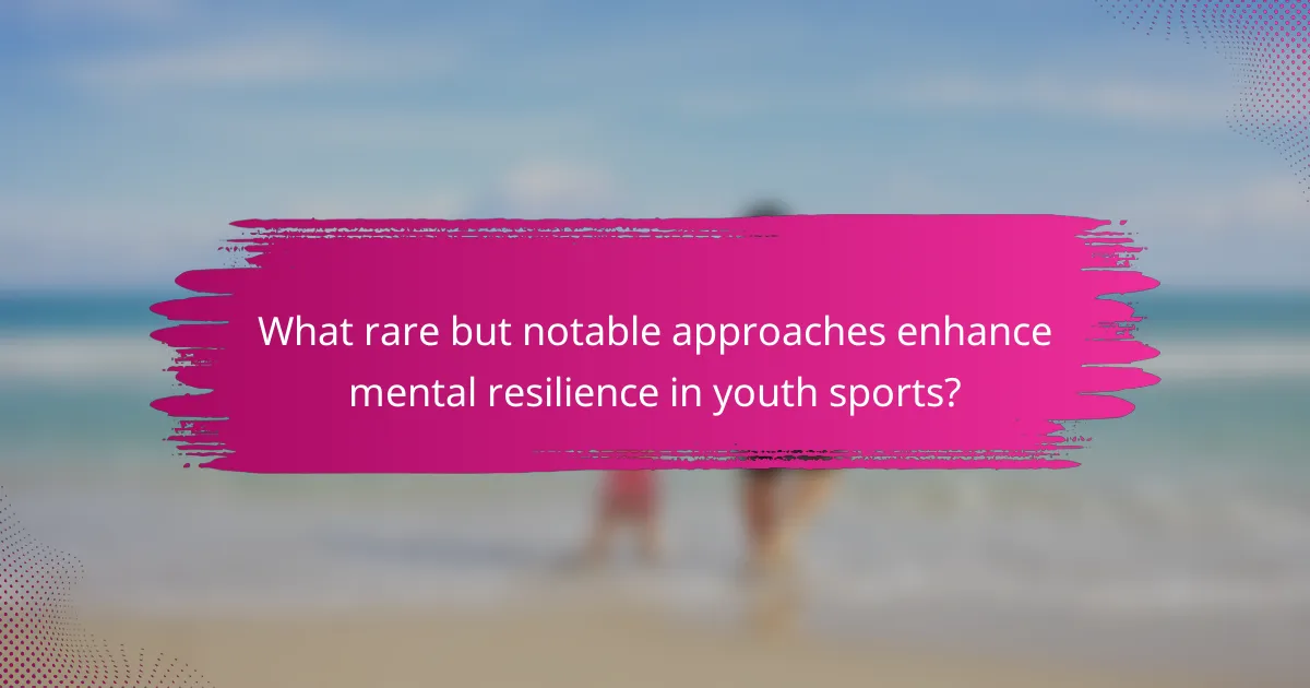 What rare but notable approaches enhance mental resilience in youth sports?