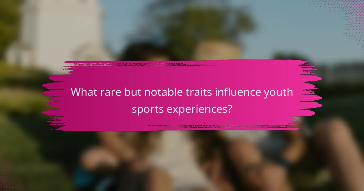 What rare but notable traits influence youth sports experiences?