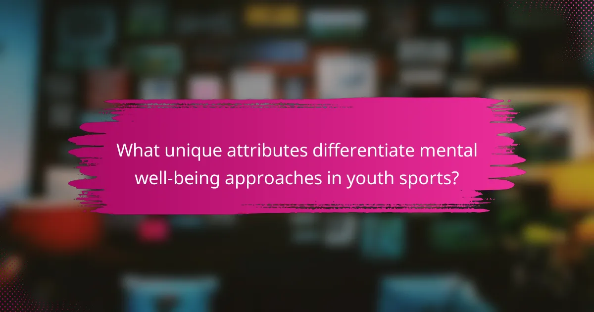 What unique attributes differentiate mental well-being approaches in youth sports?