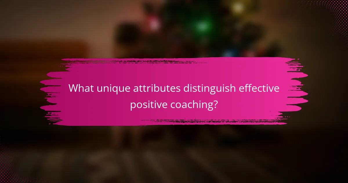 What unique attributes distinguish effective positive coaching?