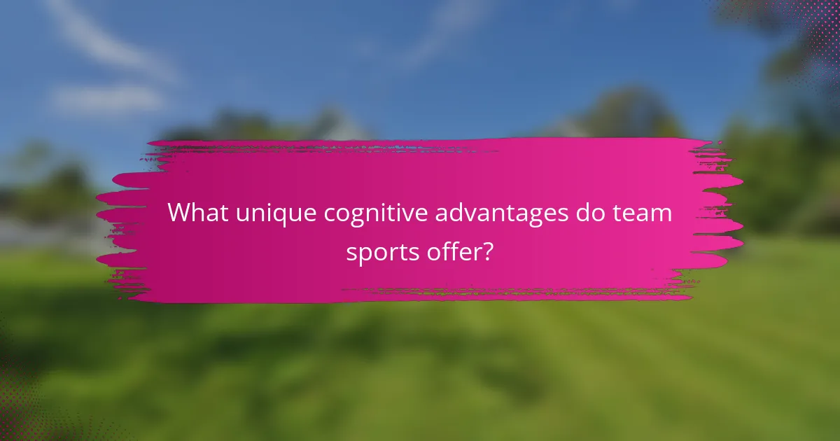 What unique cognitive advantages do team sports offer?