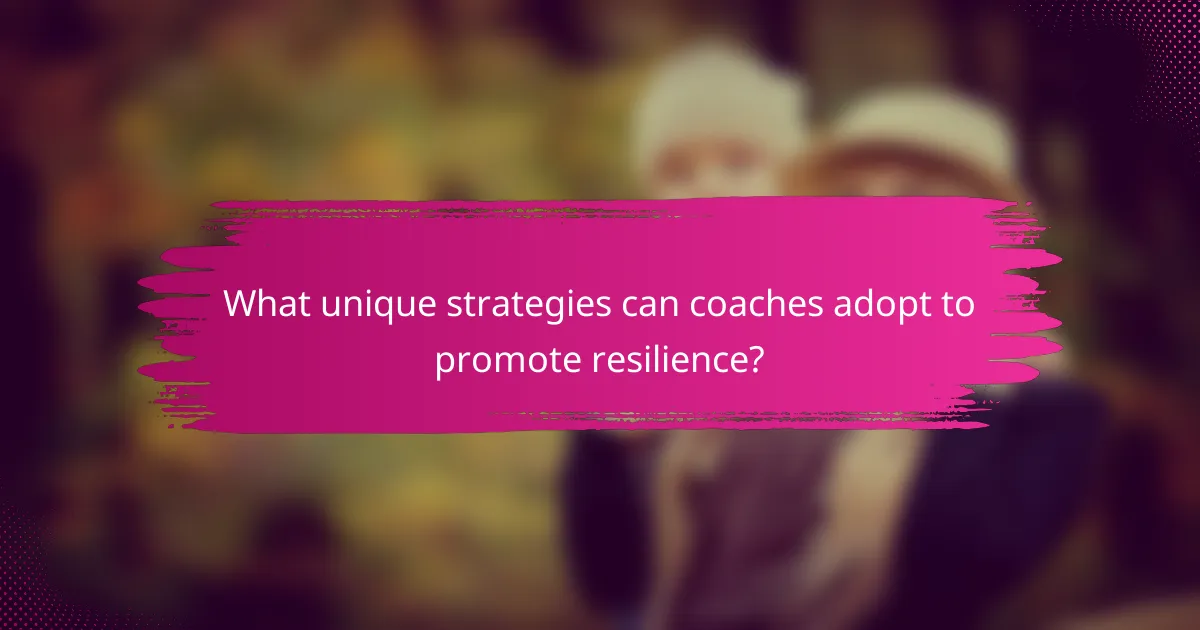 What unique strategies can coaches adopt to promote resilience?