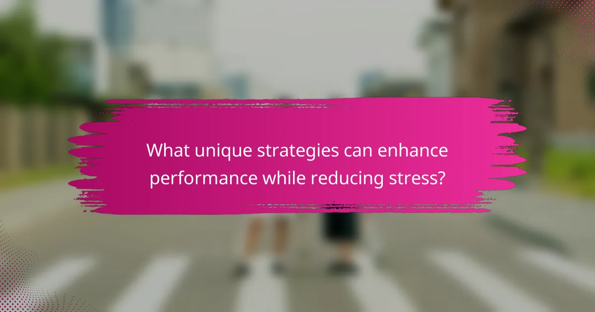What unique strategies can enhance performance while reducing stress?